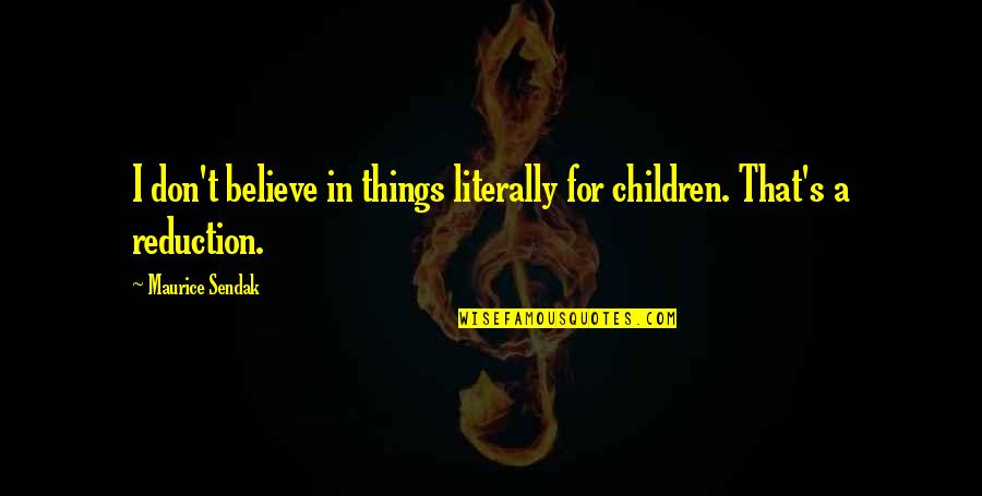 For Believe Quotes By Maurice Sendak: I don't believe in things literally for children.