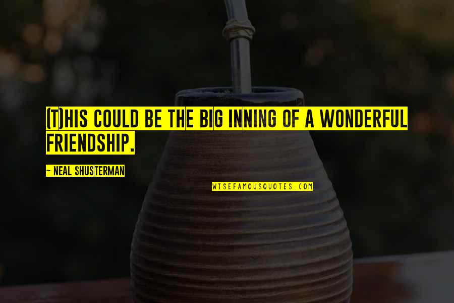 For Best Friendship Quotes By Neal Shusterman: (T)his could be the big inning of a For Best Friendship Quotes By Neal Shusterman: (T)his could be the big inning of a
