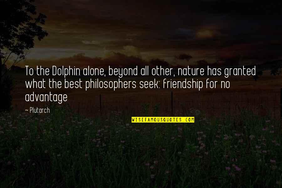 For Best Friendship Quotes By Plutarch: To the Dolphin alone, beyond all other, nature For Best Friendship Quotes By Plutarch: To the Dolphin alone, beyond all other, nature