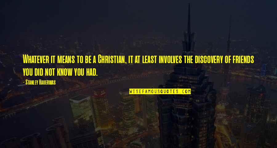 For Best Friendship Quotes By Stanley Hauerwas: Whatever it means to be a Christian, it For Best Friendship Quotes By Stanley Hauerwas: Whatever it means to be a Christian, it