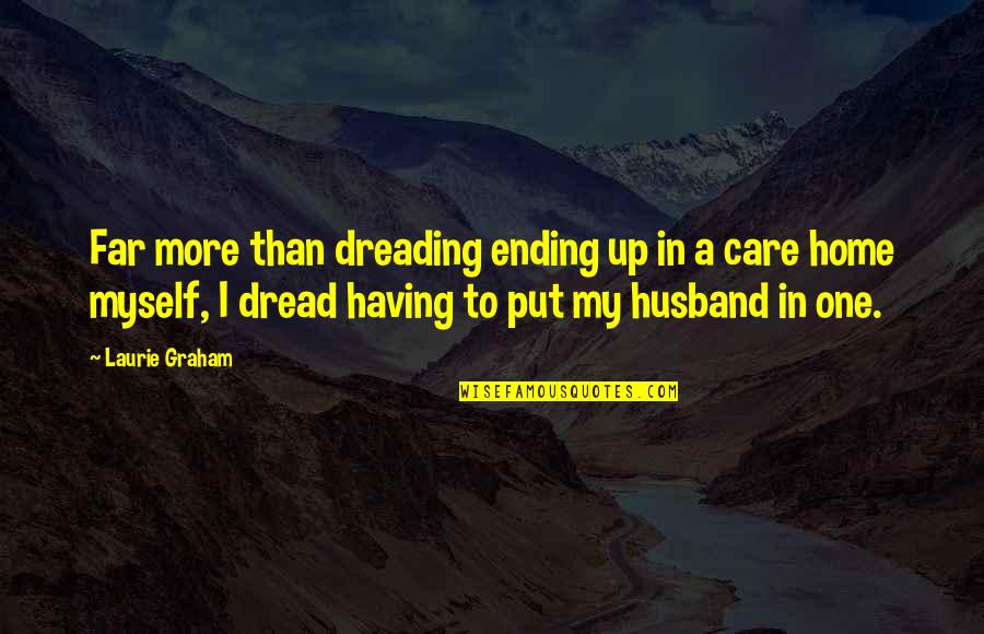 For Best Husband Quotes By Laurie Graham: Far more than dreading ending up in a