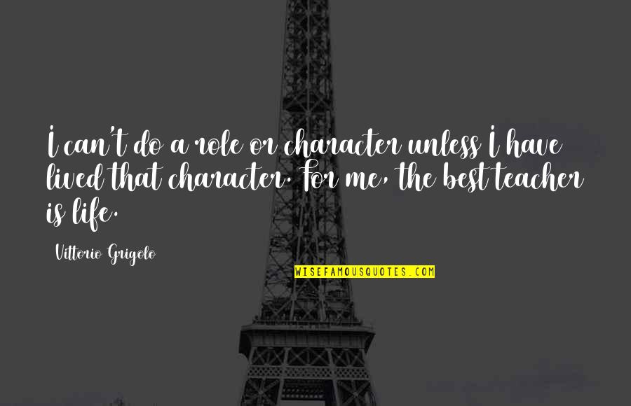 For Best Teacher Quotes By Vittorio Grigolo: I can't do a role or character unless