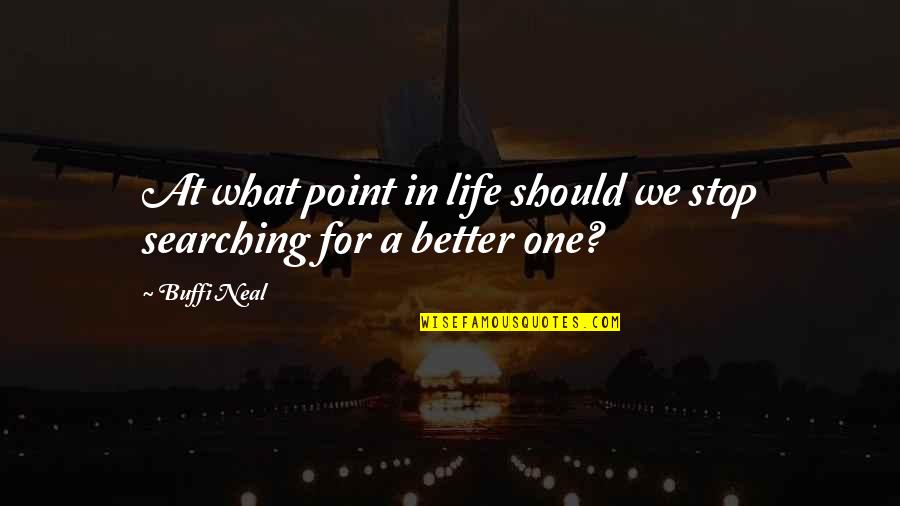 For Better Life Quotes By Buffi Neal: At what point in life should we stop