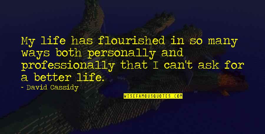 For Better Life Quotes By David Cassidy: My life has flourished in so many ways