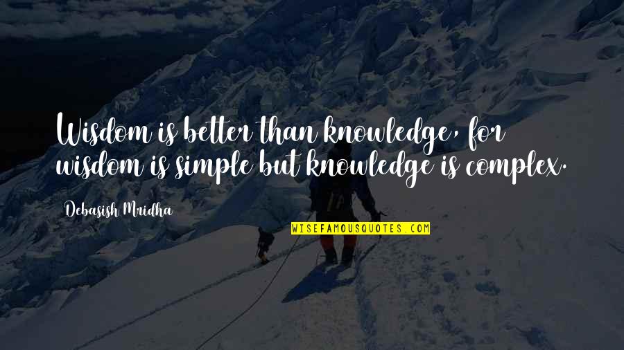 For Better Life Quotes By Debasish Mridha: Wisdom is better than knowledge, for wisdom is