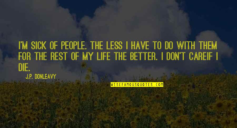 For Better Life Quotes By J.P. Donleavy: I'm sick of people. The less I have