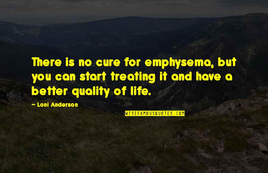For Better Life Quotes By Loni Anderson: There is no cure for emphysema, but you