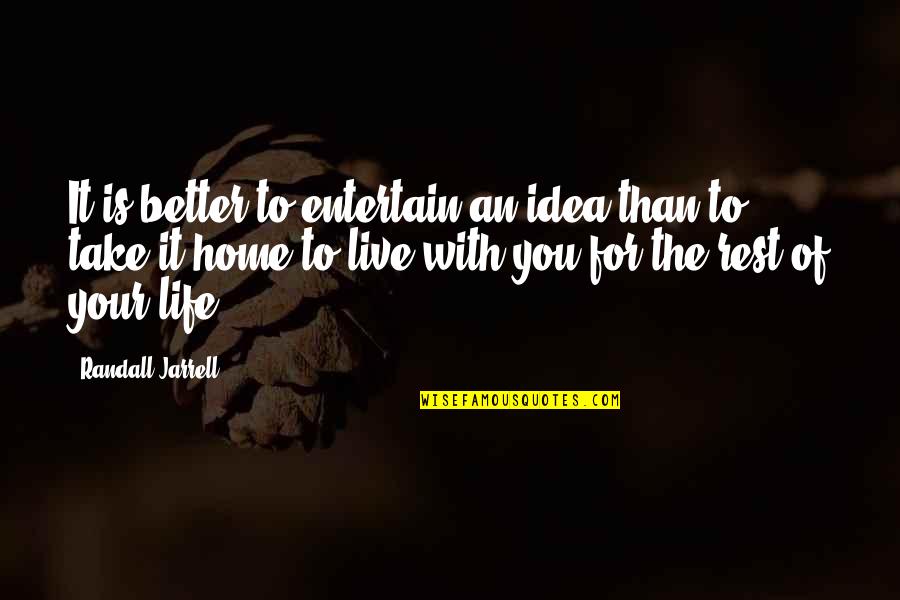 For Better Life Quotes By Randall Jarrell: It is better to entertain an idea than