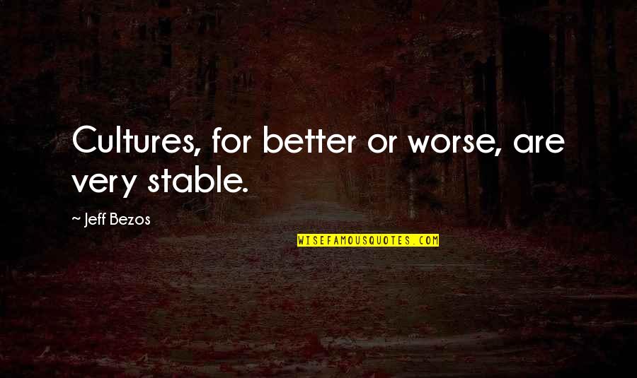 For Better Or Worse Quotes By Jeff Bezos: Cultures, for better or worse, are very stable.