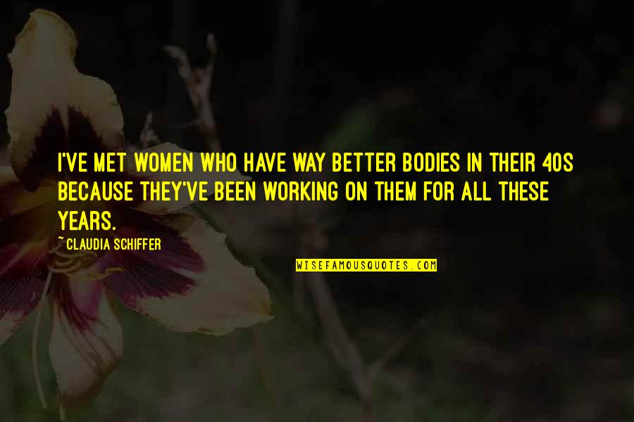 For Better Quotes By Claudia Schiffer: I've met women who have way better bodies