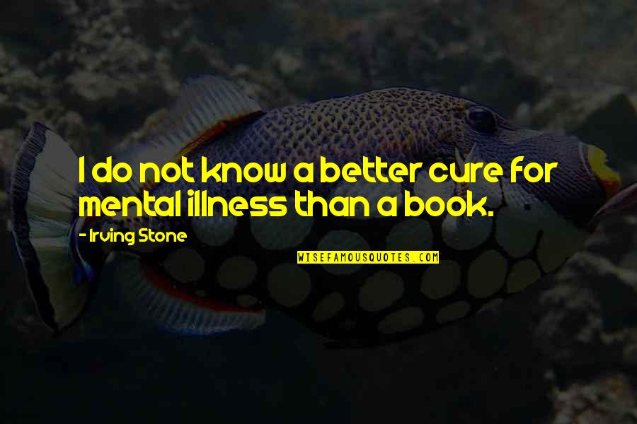 For Better Quotes By Irving Stone: I do not know a better cure for