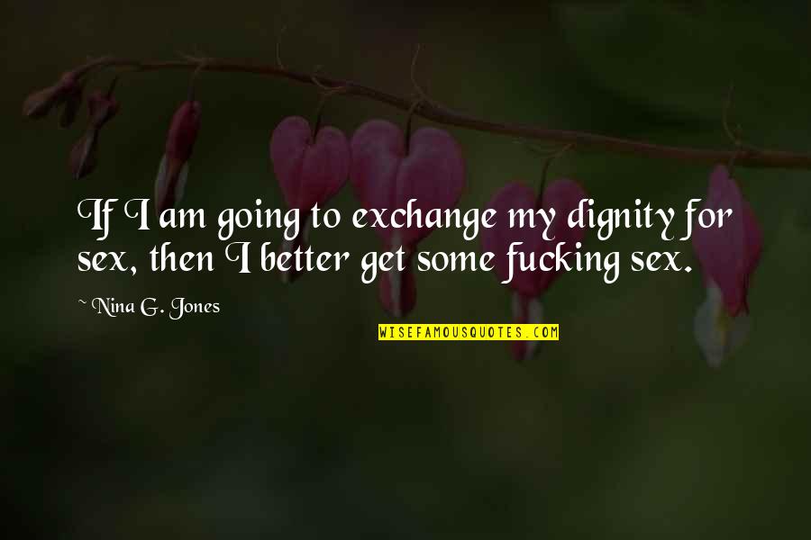 For Better Quotes By Nina G. Jones: If I am going to exchange my dignity