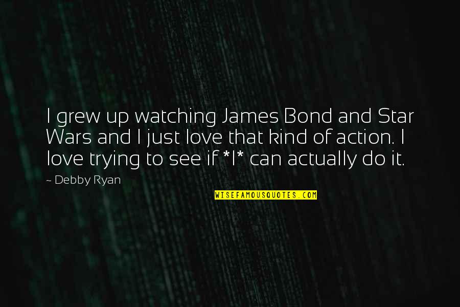 For Blitz Quotes By Debby Ryan: I grew up watching James Bond and Star For Blitz Quotes By Debby Ryan: I grew up watching James Bond and Star