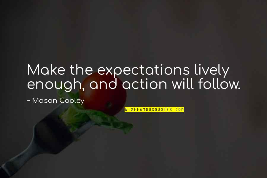 For Blitz Quotes By Mason Cooley: Make the expectations lively enough, and action will For Blitz Quotes By Mason Cooley: Make the expectations lively enough, and action will