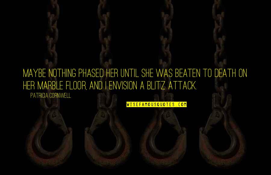 For Blitz Quotes By Patricia Cornwell: Maybe nothing phased her until she was beaten For Blitz Quotes By Patricia Cornwell: Maybe nothing phased her until she was beaten