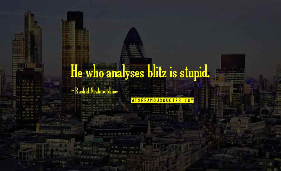 For Blitz Quotes By Rashid Nezhmetdinov: He who analyses blitz is stupid. For Blitz Quotes By Rashid Nezhmetdinov: He who analyses blitz is stupid.