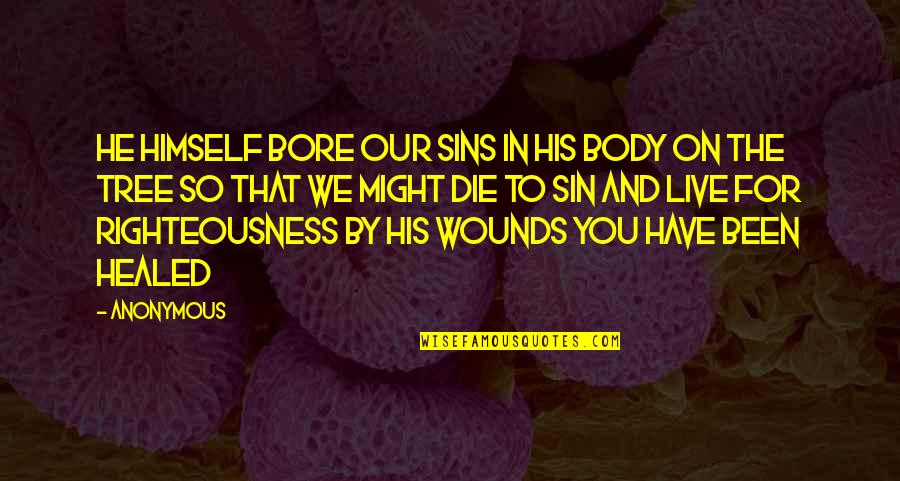For Bore Quotes By Anonymous: He Himself bore our sins in His body