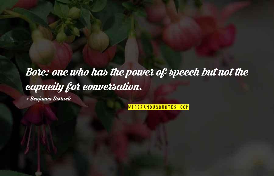 For Bore Quotes By Benjamin Disraeli: Bore: one who has the power of speech
