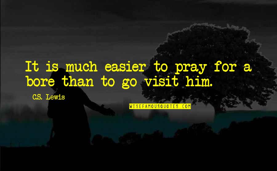 For Bore Quotes By C.S. Lewis: It is much easier to pray for a