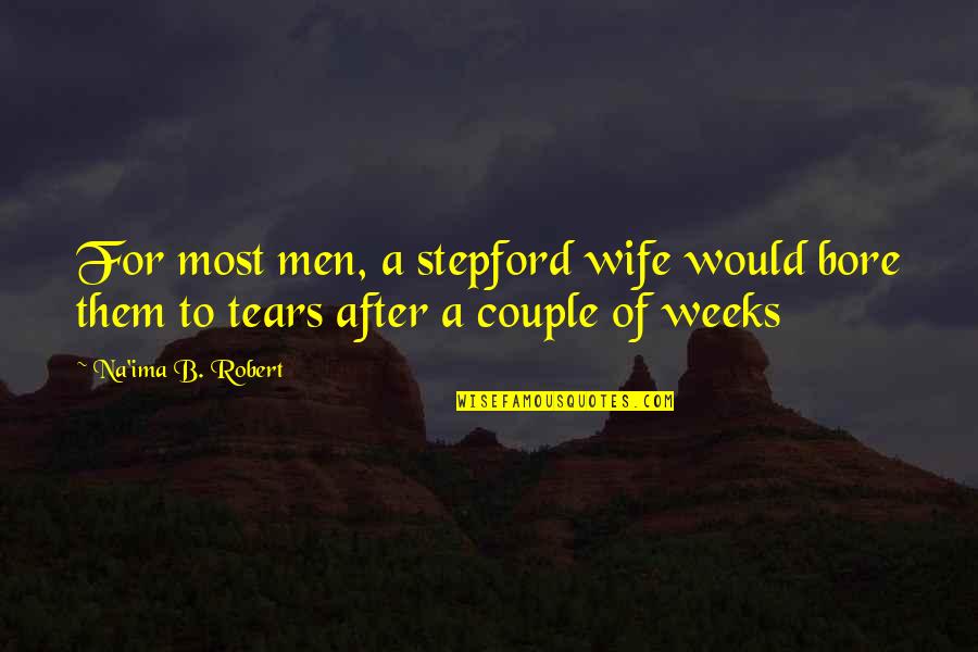For Bore Quotes By Na'ima B. Robert: For most men, a stepford wife would bore