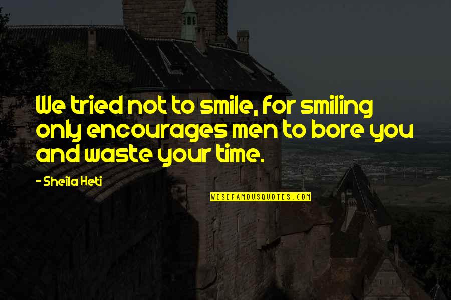 For Bore Quotes By Sheila Heti: We tried not to smile, for smiling only