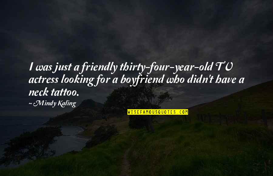 For Boyfriend Quotes By Mindy Kaling: I was just a friendly thirty-four-year-old TV actress