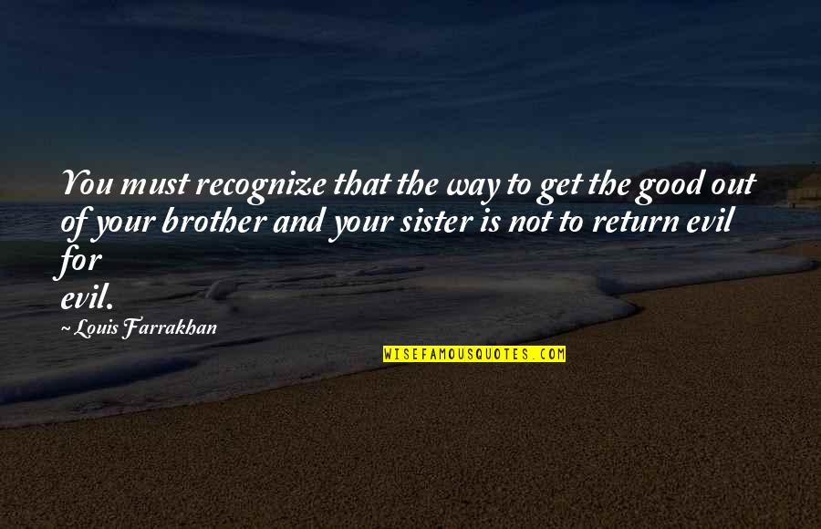For Brother And Sister Quotes By Louis Farrakhan: You must recognize that the way to get