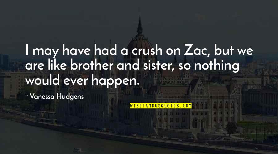 For Brother And Sister Quotes By Vanessa Hudgens: I may have had a crush on Zac,