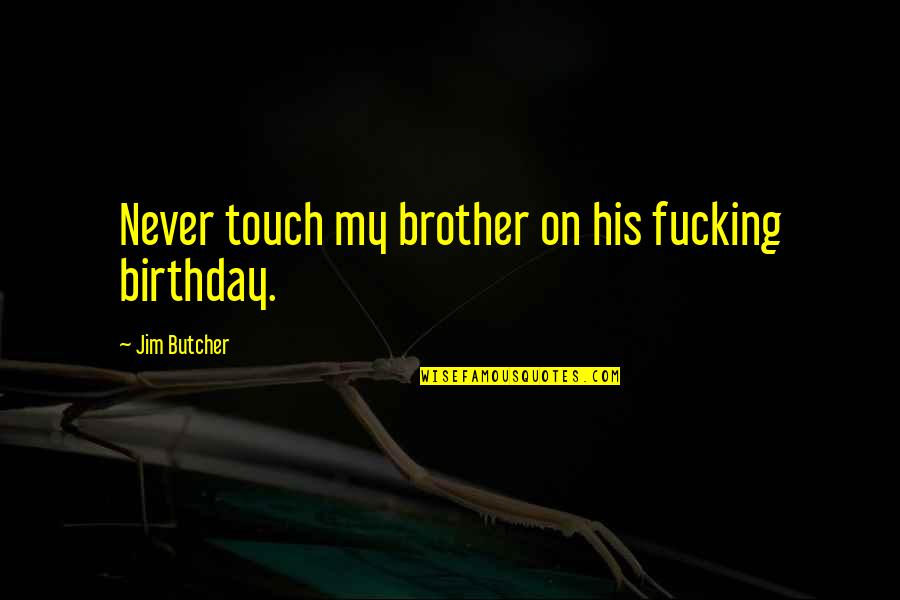 For Brother Birthday Quotes By Jim Butcher: Never touch my brother on his fucking birthday. For Brother Birthday Quotes By Jim Butcher: Never touch my brother on his fucking birthday.