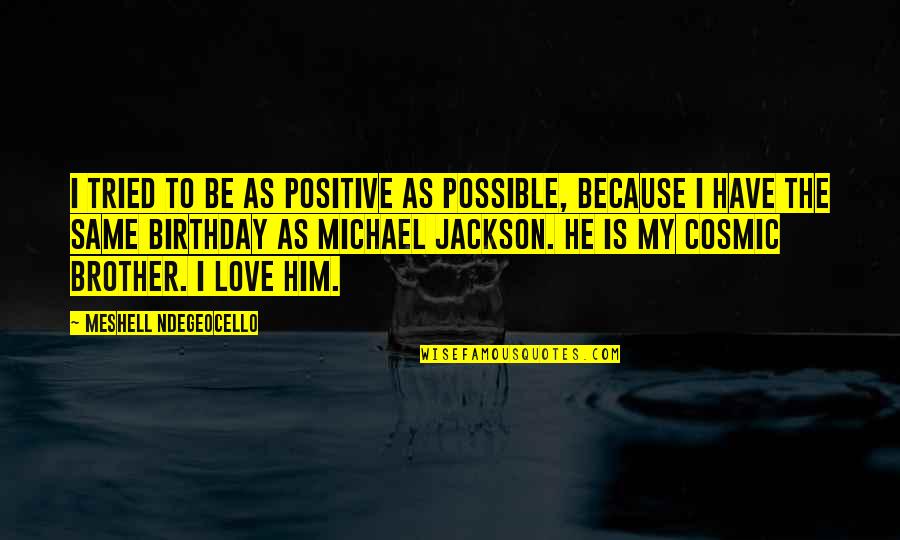 For Brother Birthday Quotes By Meshell Ndegeocello: I tried to be as positive as possible,