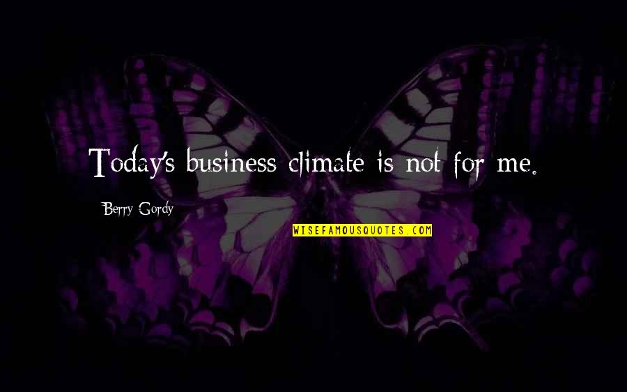 For Business Quotes By Berry Gordy: Today's business climate is not for me.