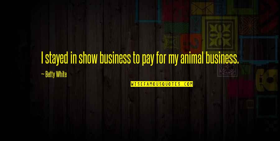 For Business Quotes By Betty White: I stayed in show business to pay for