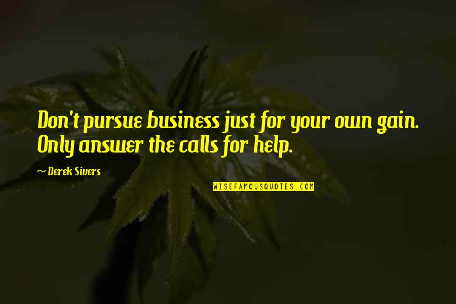 For Business Quotes By Derek Sivers: Don't pursue business just for your own gain.