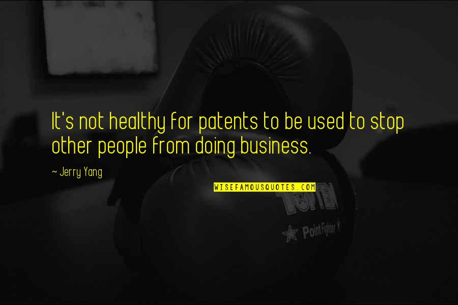 For Business Quotes By Jerry Yang: It's not healthy for patents to be used