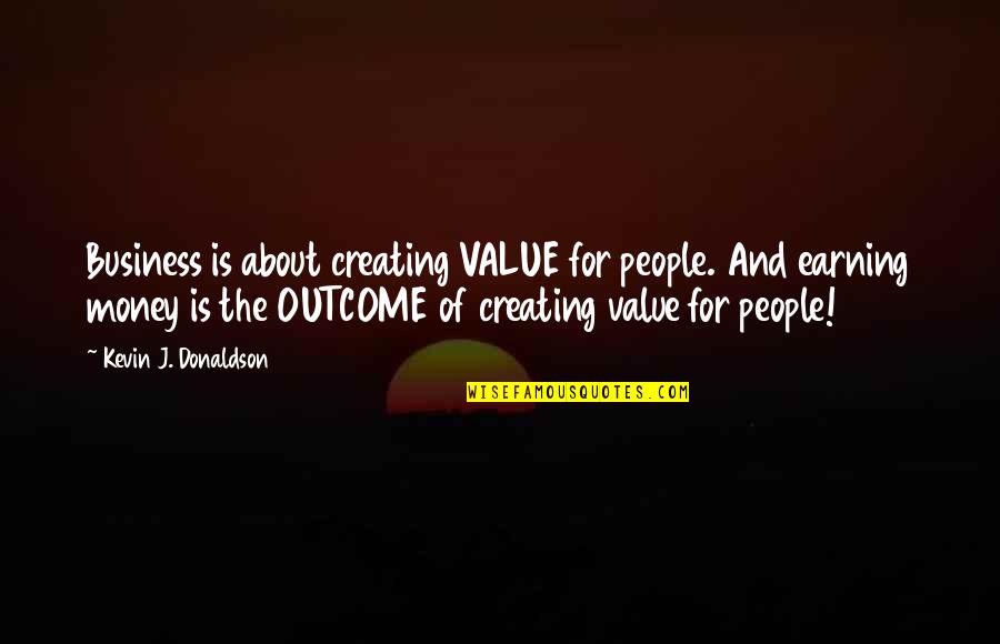 For Business Quotes By Kevin J. Donaldson: Business is about creating VALUE for people. And