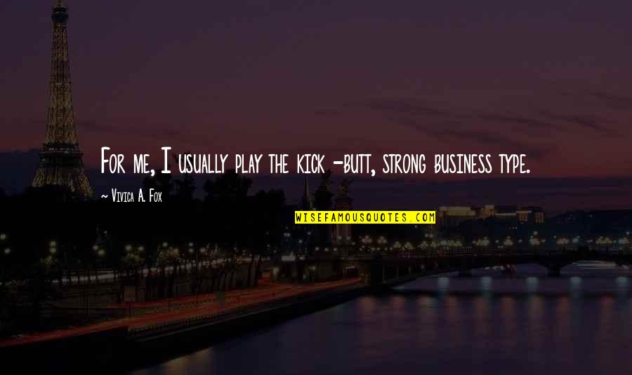 For Business Quotes By Vivica A. Fox: For me, I usually play the kick -butt,