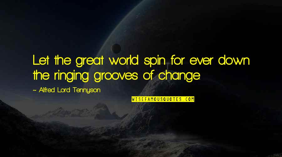 For Change Quotes By Alfred Lord Tennyson: Let the great world spin for ever down