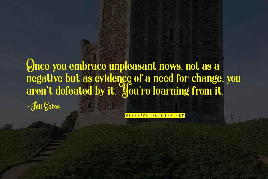 For Change Quotes By Bill Gates: Once you embrace unpleasant news, not as a