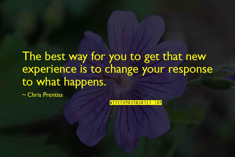 For Change Quotes By Chris Prentiss: The best way for you to get that