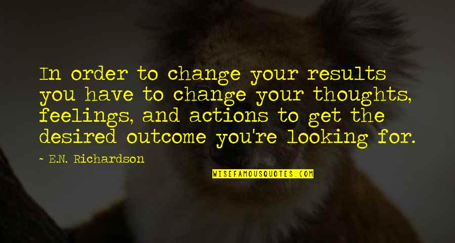 For Change Quotes By E.N. Richardson: In order to change your results you have