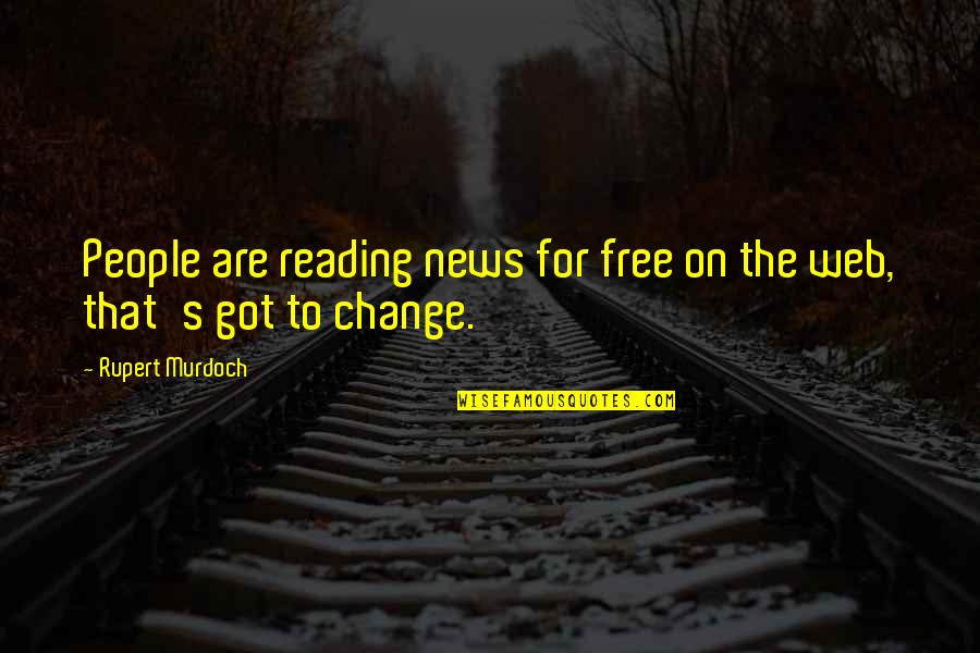 For Change Quotes By Rupert Murdoch: People are reading news for free on the
