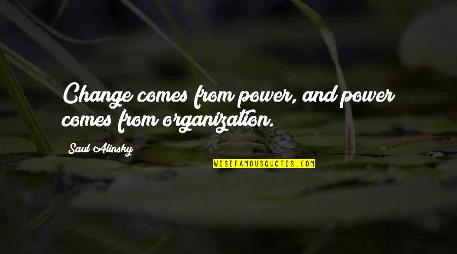 For Change Quotes By Saul Alinsky: Change comes from power, and power comes from