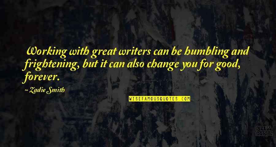 For Change Quotes By Zadie Smith: Working with great writers can be humbling and