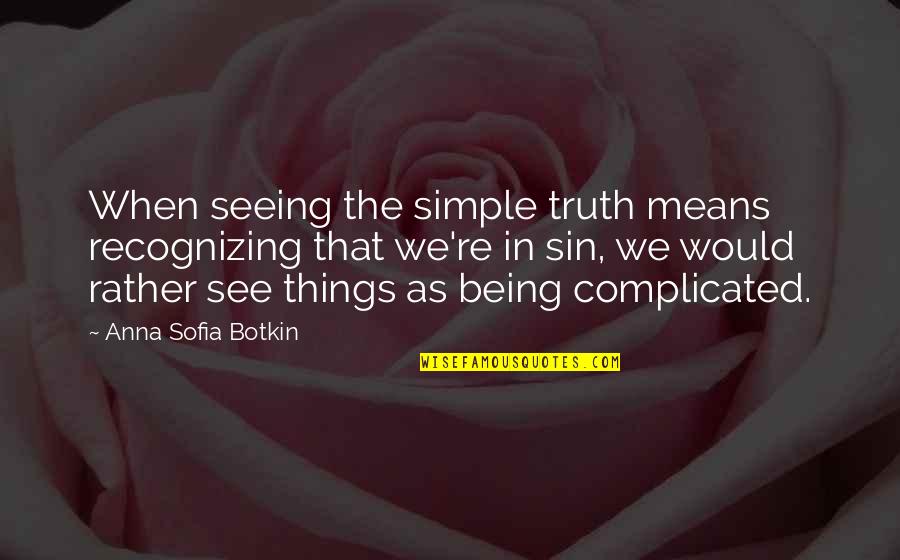 For Complicated Relationship Quotes By Anna Sofia Botkin: When seeing the simple truth means recognizing that