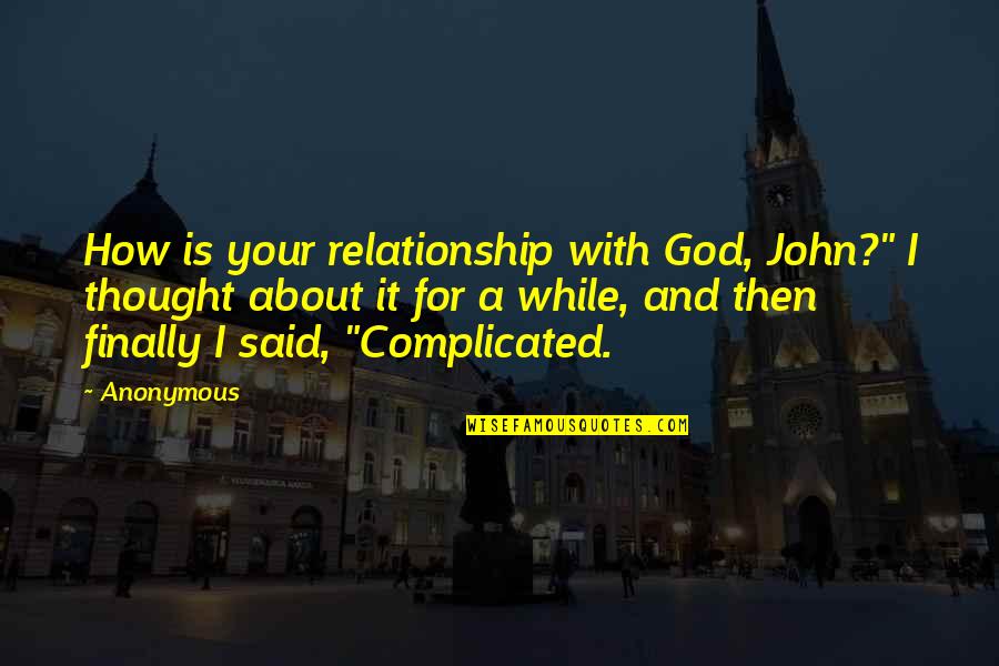 For Complicated Relationship Quotes By Anonymous: How is your relationship with God, John?" I