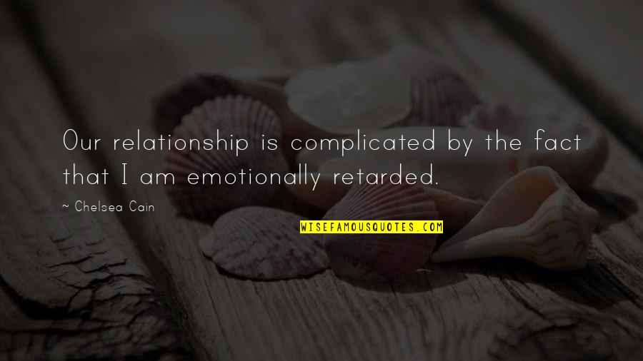 For Complicated Relationship Quotes By Chelsea Cain: Our relationship is complicated by the fact that