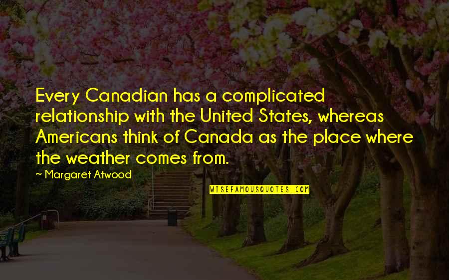 For Complicated Relationship Quotes By Margaret Atwood: Every Canadian has a complicated relationship with the