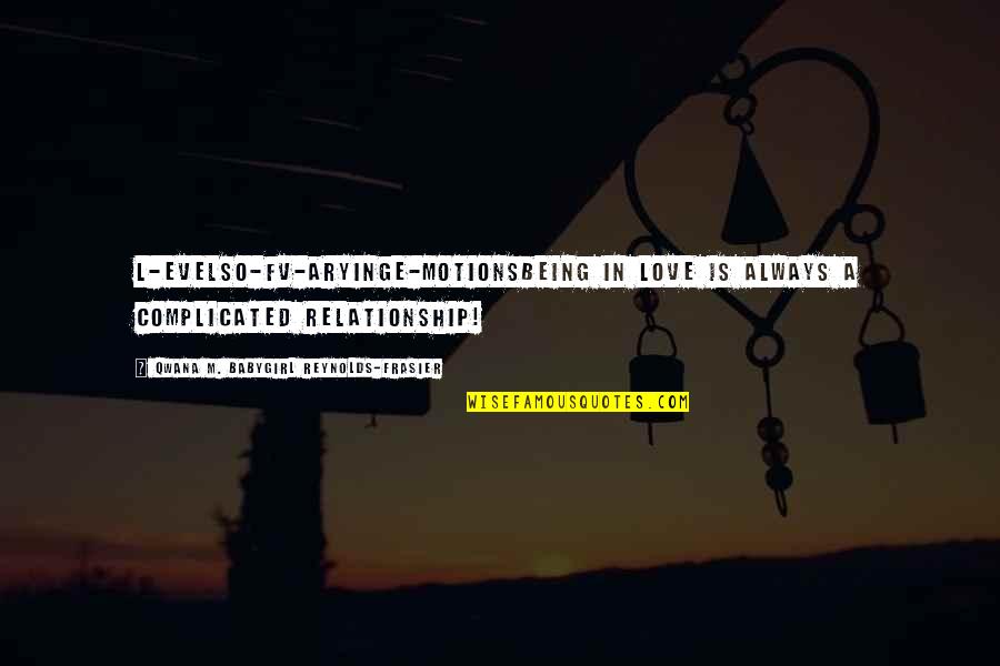 For Complicated Relationship Quotes By Qwana M. BabyGirl Reynolds-Frasier: L-EVELSO-FV-ARYINGE-MOTIONSBEING IN LOVE IS ALWAYS A COMPLICATED RELATIONSHIP!