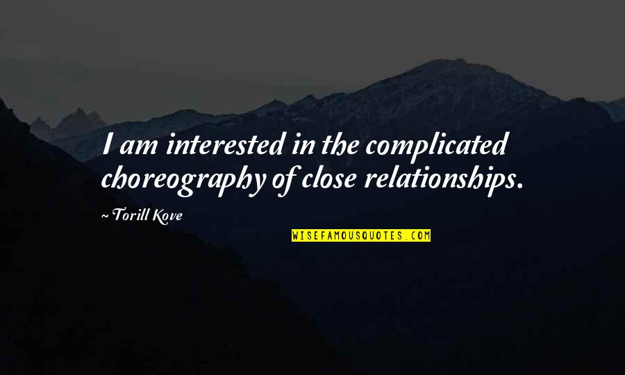 For Complicated Relationship Quotes By Torill Kove: I am interested in the complicated choreography of