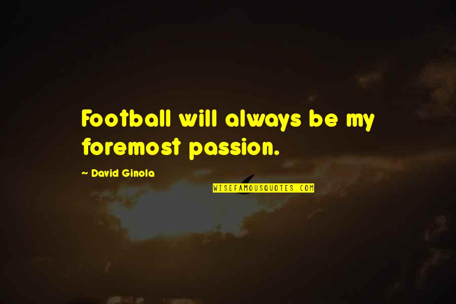 For Continuity Sake Quotes By David Ginola: Football will always be my foremost passion.